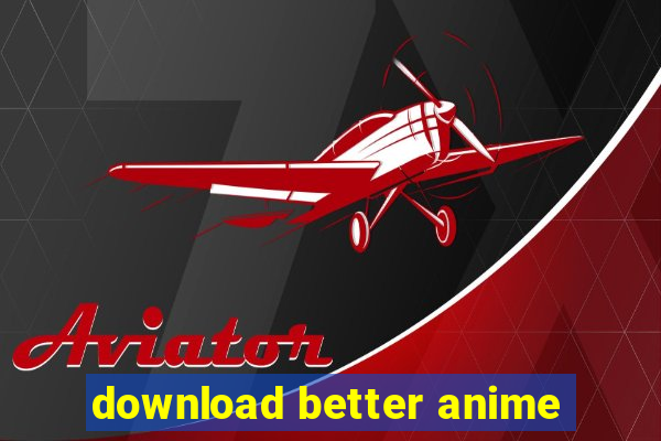 download better anime